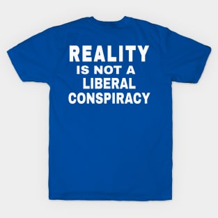 Reality Is Not A Liberal Conspiracy - White - Back T-Shirt